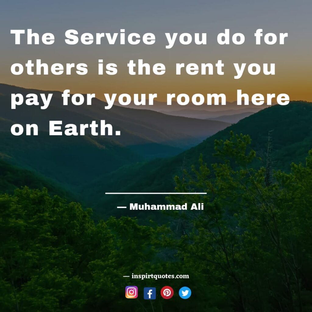 famous muhammad ali quotes about success, The Service you do for others is the rent you pay for your room here on Earth