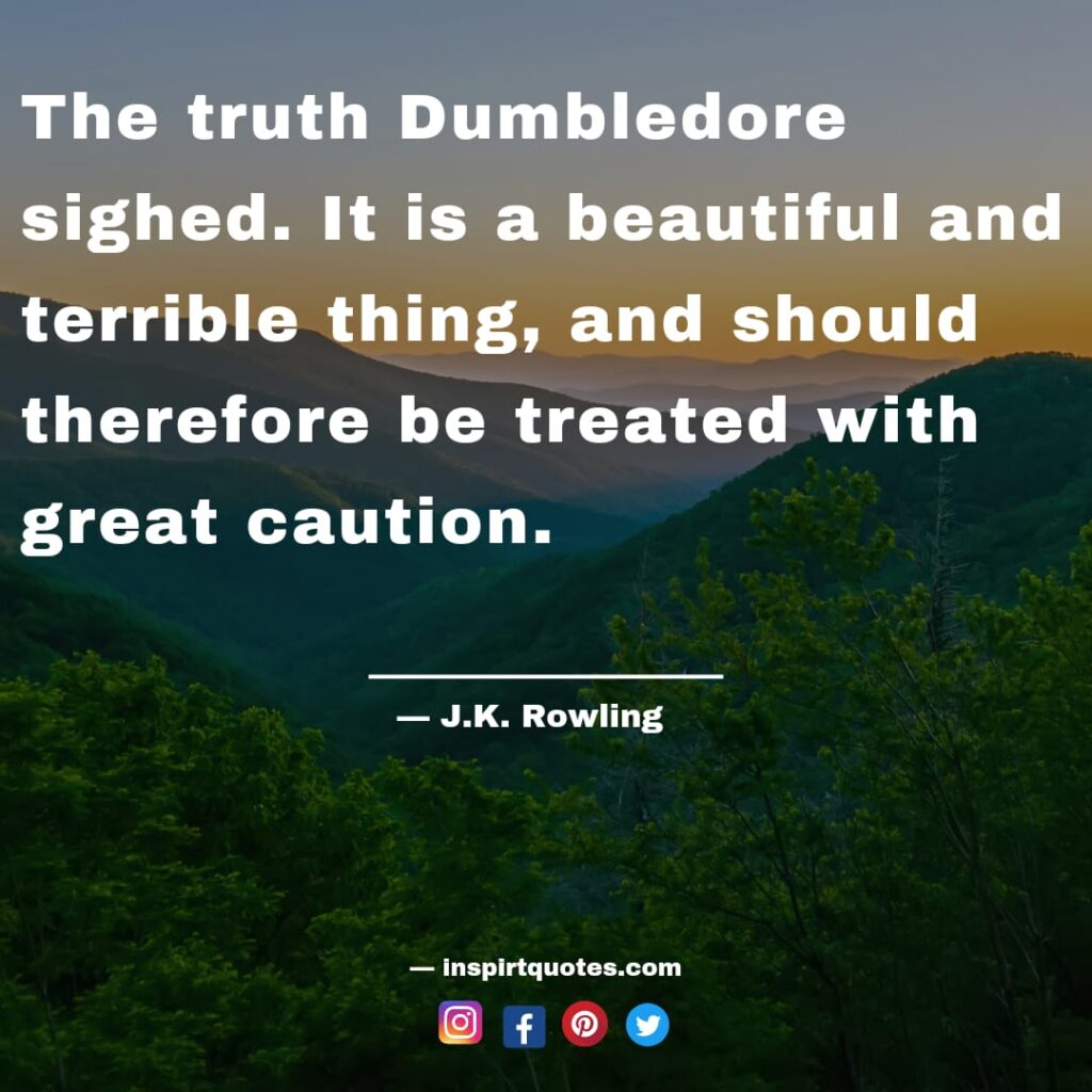 j.k rowling quotes on hope, The truth Dumbledore sighed. It is a beautiful and terrible thing, and should therefore be treated with great caution.