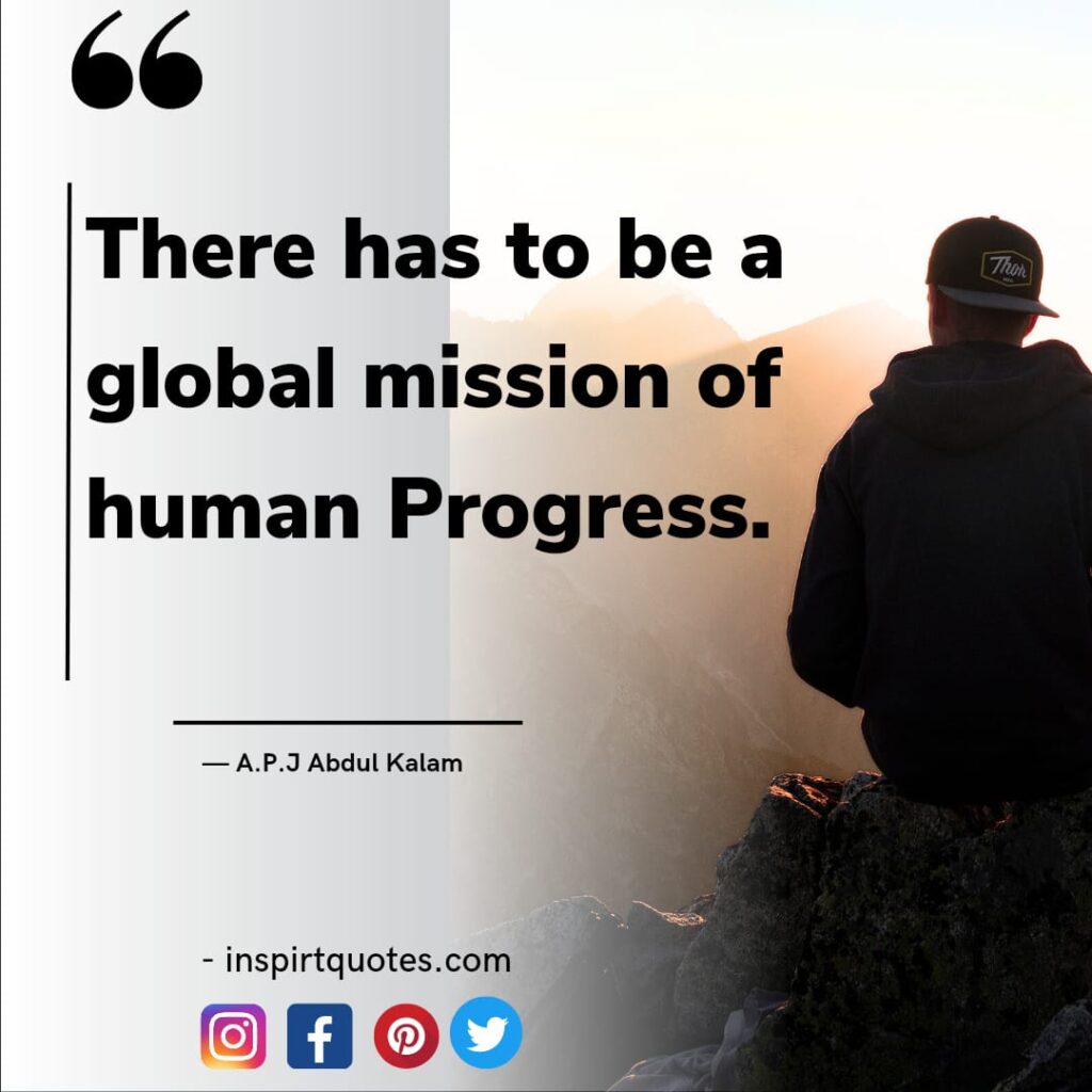 apj abdul kalam quotes on dreams, There has to be a global mission of human Progress.