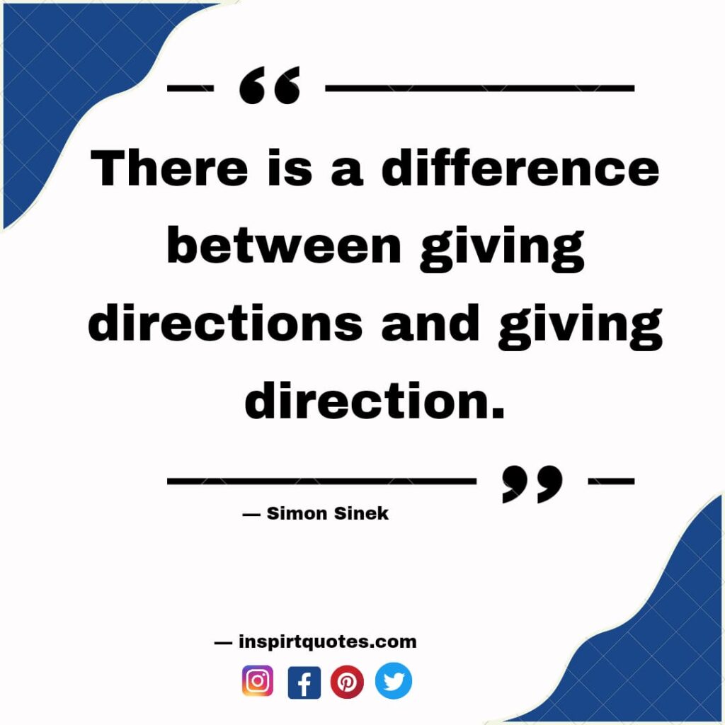 simon sinek famous quotes , There is a difference between giving directions and giving direction.