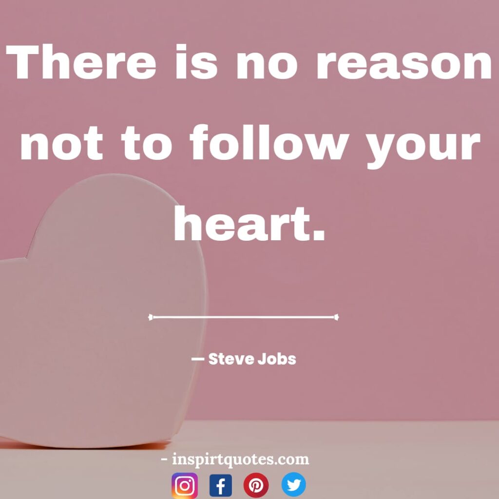 steve jobs quotes , There is no reason not to follow your heart.