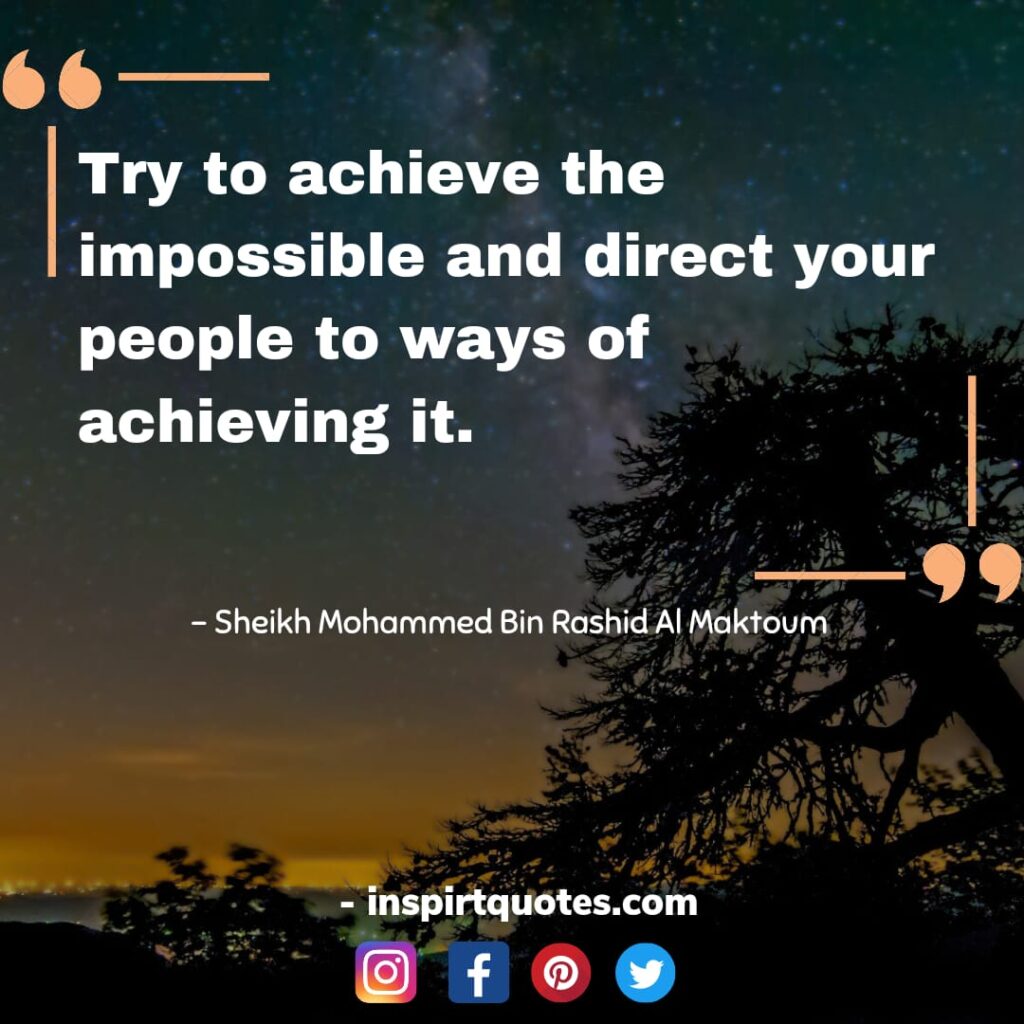 famous mohammed bin rashid al maktoum quotes On leadership, Try to achieve the impossible and direct your people to ways of achieving it.
