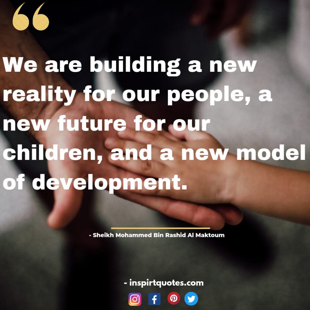 english mohammed bin rashid al maktoum quotes about success, We are building a new reality for our people, a new future for our children, and a new model of development.