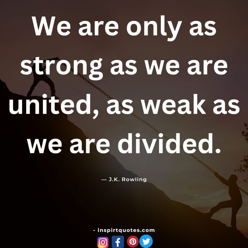  rowling quotes on success, We are only as strong as we are united, as weak as we are divided.
