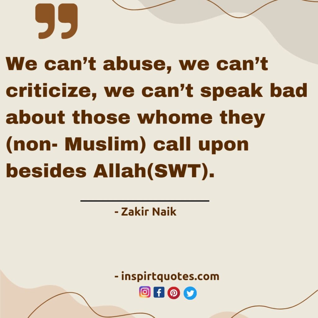 dr zakir naik best quotes on non muslim. we can't abuse, we can't criticize, we can't speak bad about those whome they (non- Muslim) call upon besides Allah(SWT).