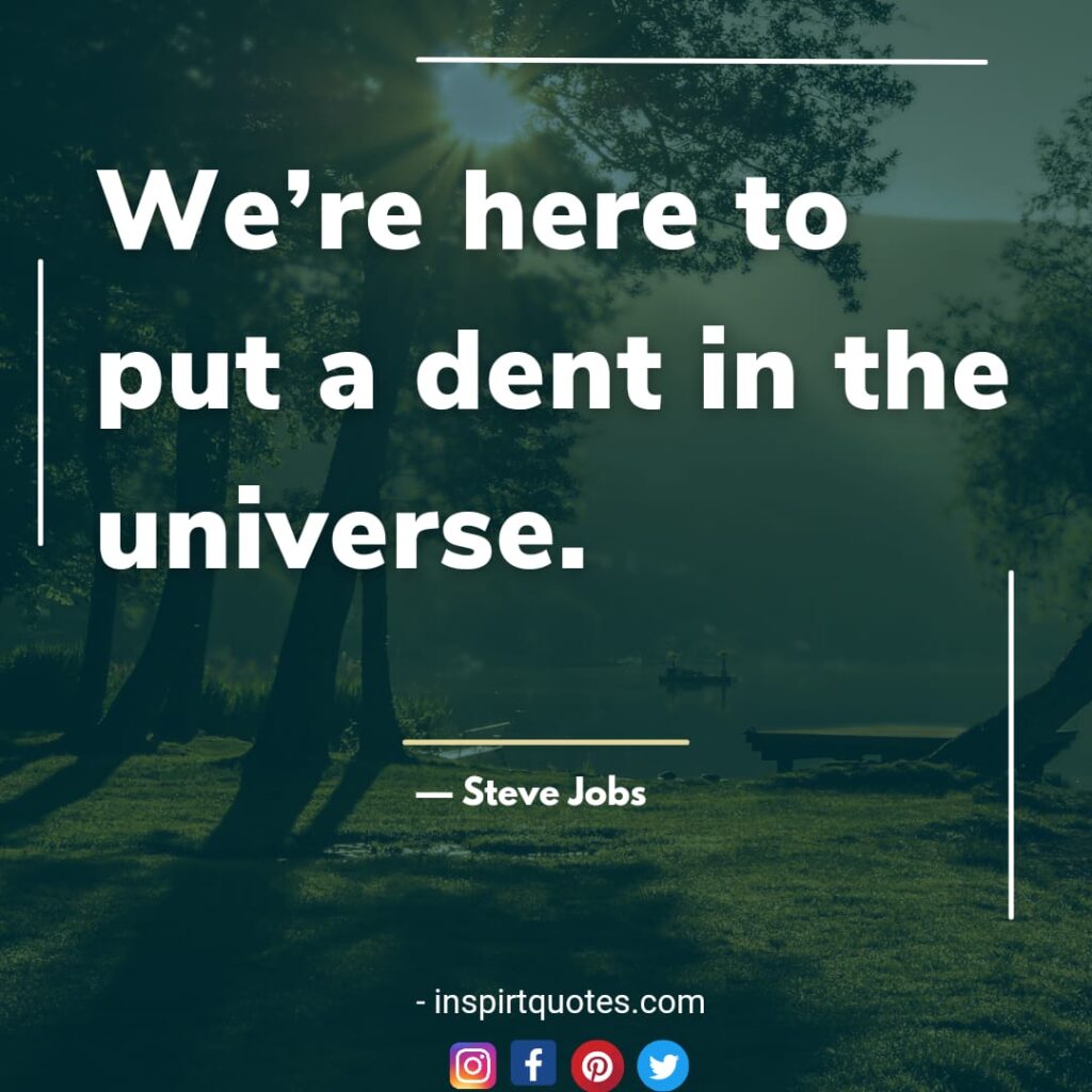  steve jobs english quotes on success, We're here to put a dent in the universe.
