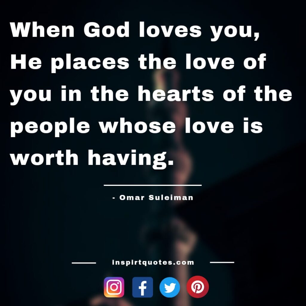 omar suleiman motivational quotes. When God loves you, He places the love of you in the hearts of the people whose love is worth having.