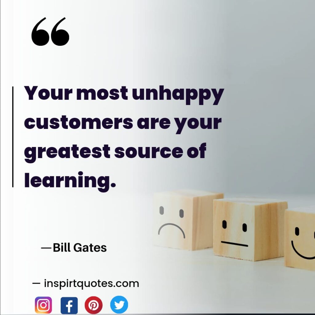bill gates quotes about business, Your most unhappy customers are your greatest source of learning.