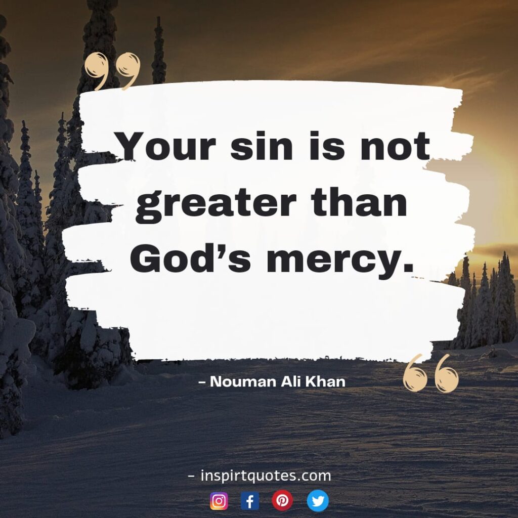 nouman ali khan short quote Your sin is not greater than God’s mercy.