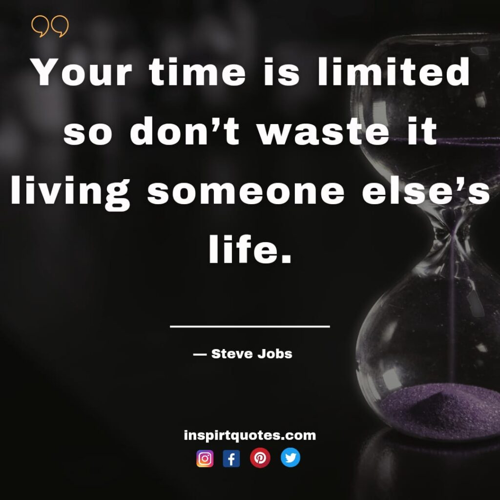  steve jobs quotes about life, Your time is limited so don't waste it living someone else's life.