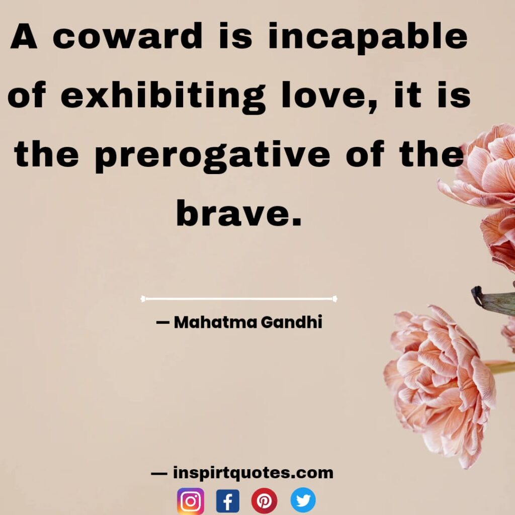  mahatma gandhi quotes, A coward is incapable of exhibiting love, it is the prerogative of the brave.