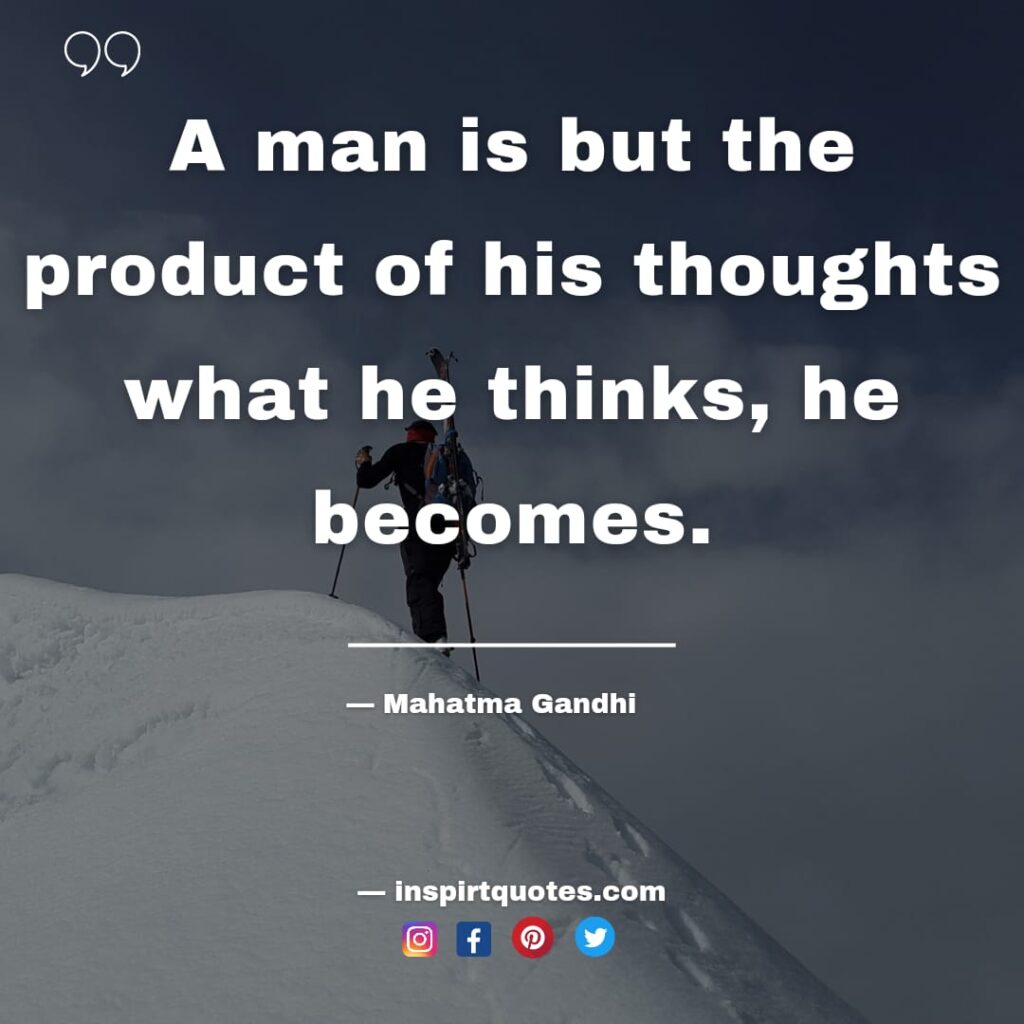 mahatma gandhi quotes , A man is but the product of his thoughts what he thinks, he becomes.