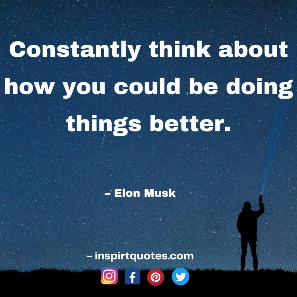  elon musk quotes on success, Constantly think about how you could be doing things better.
