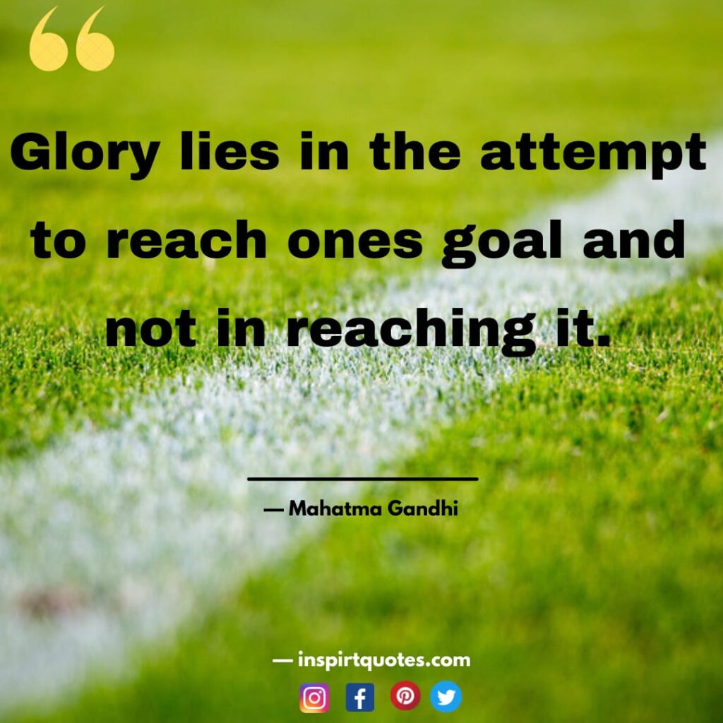 mahatma gandhi best quotes, Glory lies in the attempt to reach ones goal and not in reaching it.
