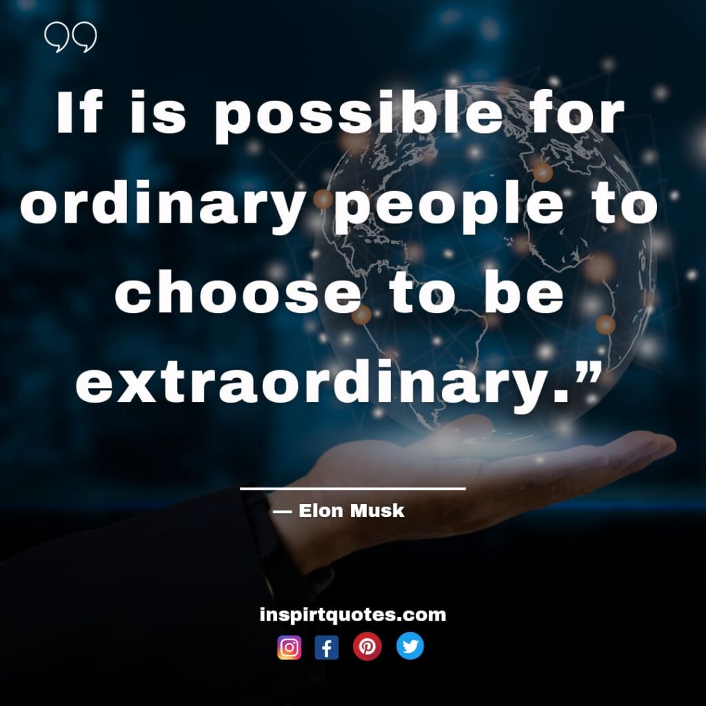 elon musk quotes , If is possible for ordinary people to choose to be extraordinary.