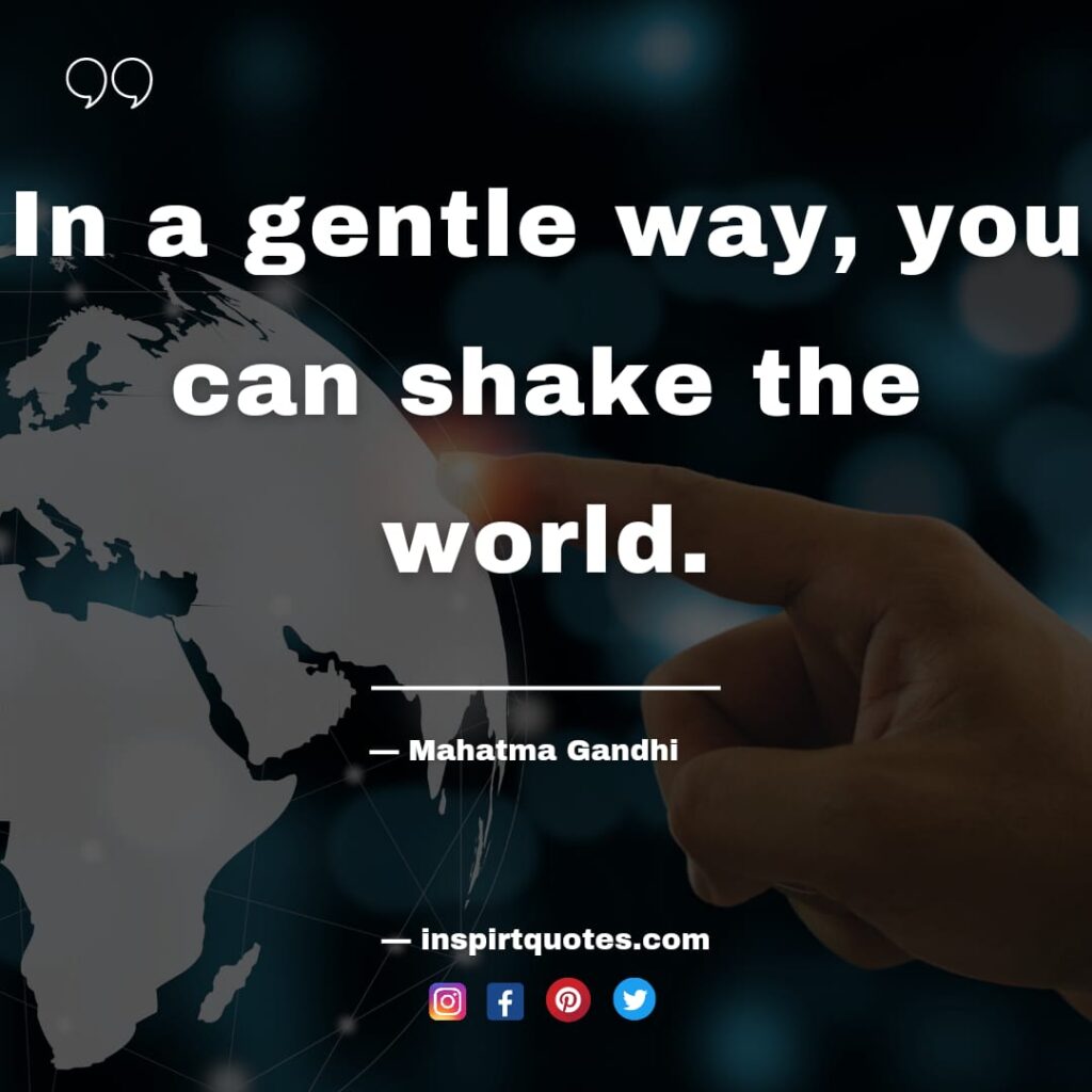 mahatma gandhi quotes , In a gentle way, you can shake the world.