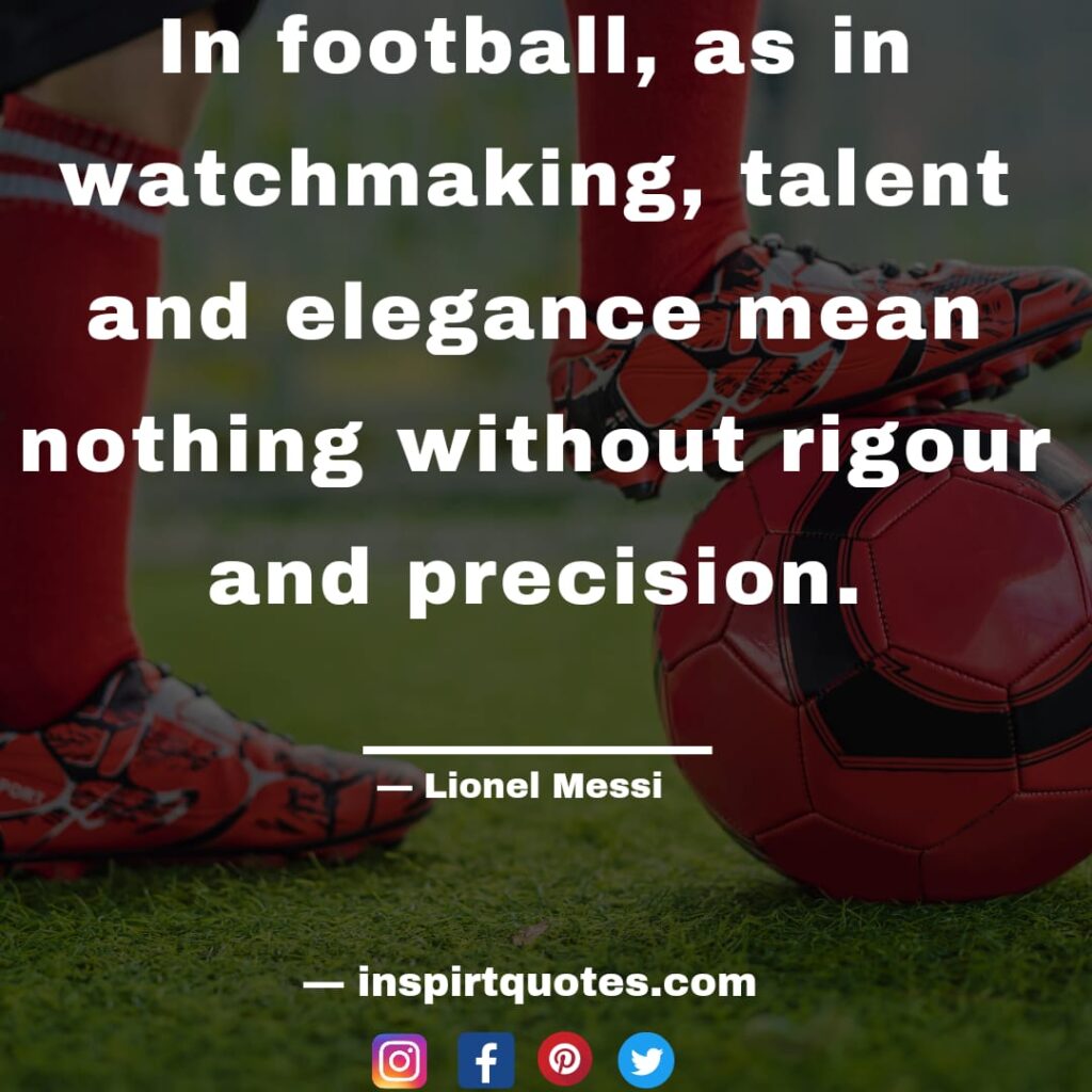 In football as in watchmaking, talent and elegance mean nothing without rigour and precision. lionel messi