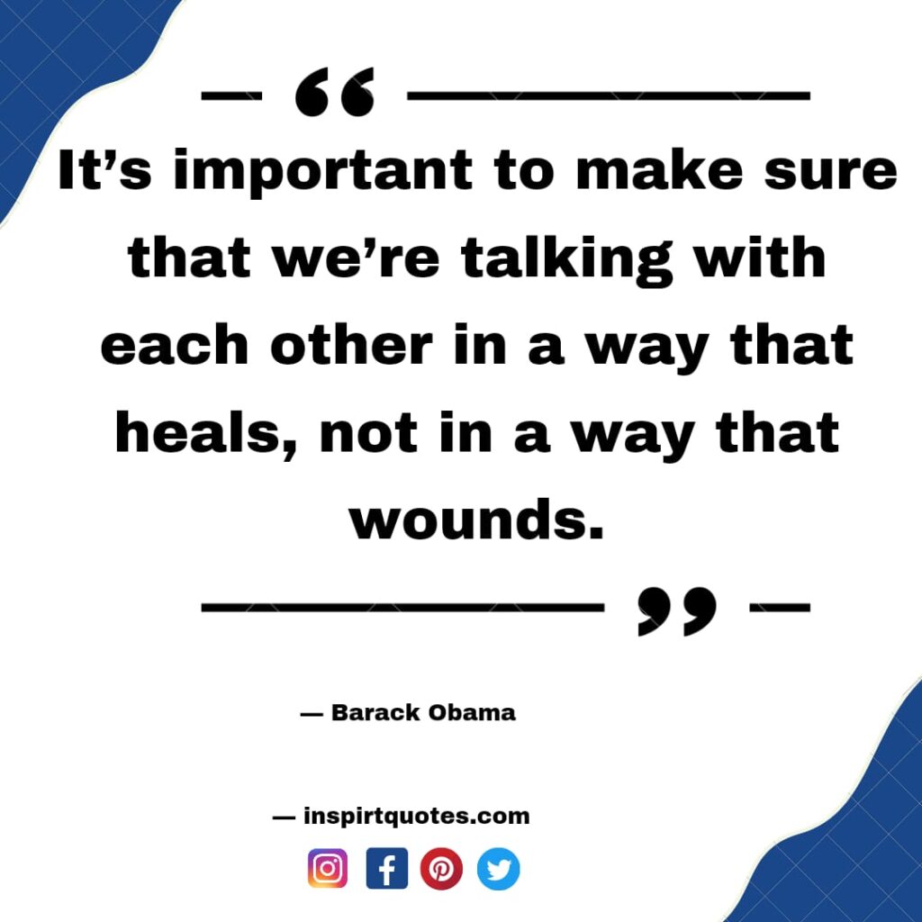  barack obama quotes on hope, It's important to make sure that  we’re talking with each other in a way that heals, not in a way that wounds.