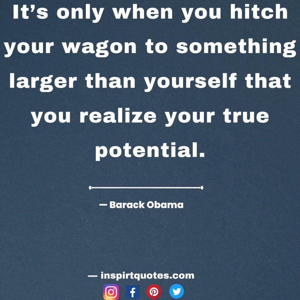 ama quotes, It's only when you hitch your wagon to something larger than yourself that  you realize your true potential.