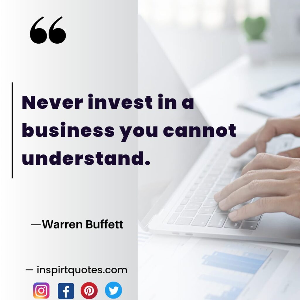 warren buffet quotes Never invest in a business you cannot understand.