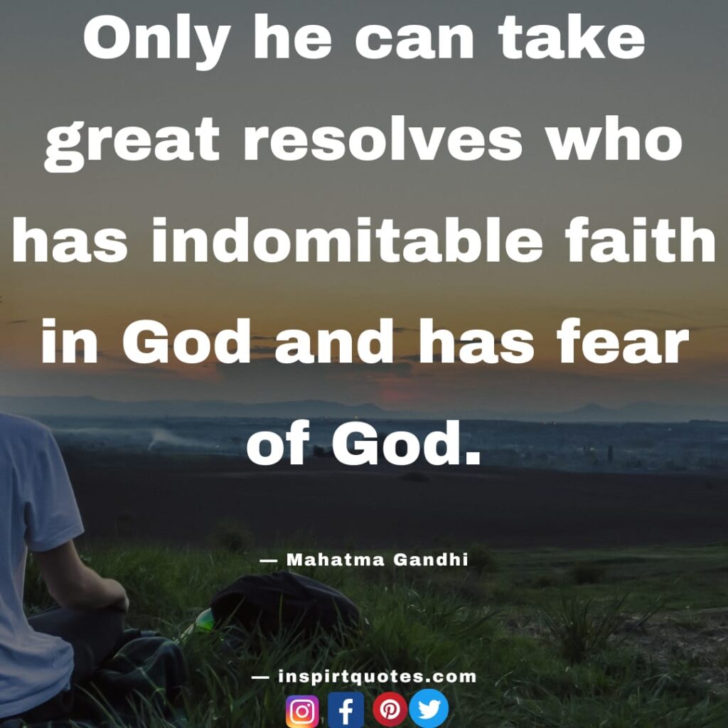 best mahatma gandhi quotes , Only he can take great resolves who has indomitable faith in God and has fear of God.