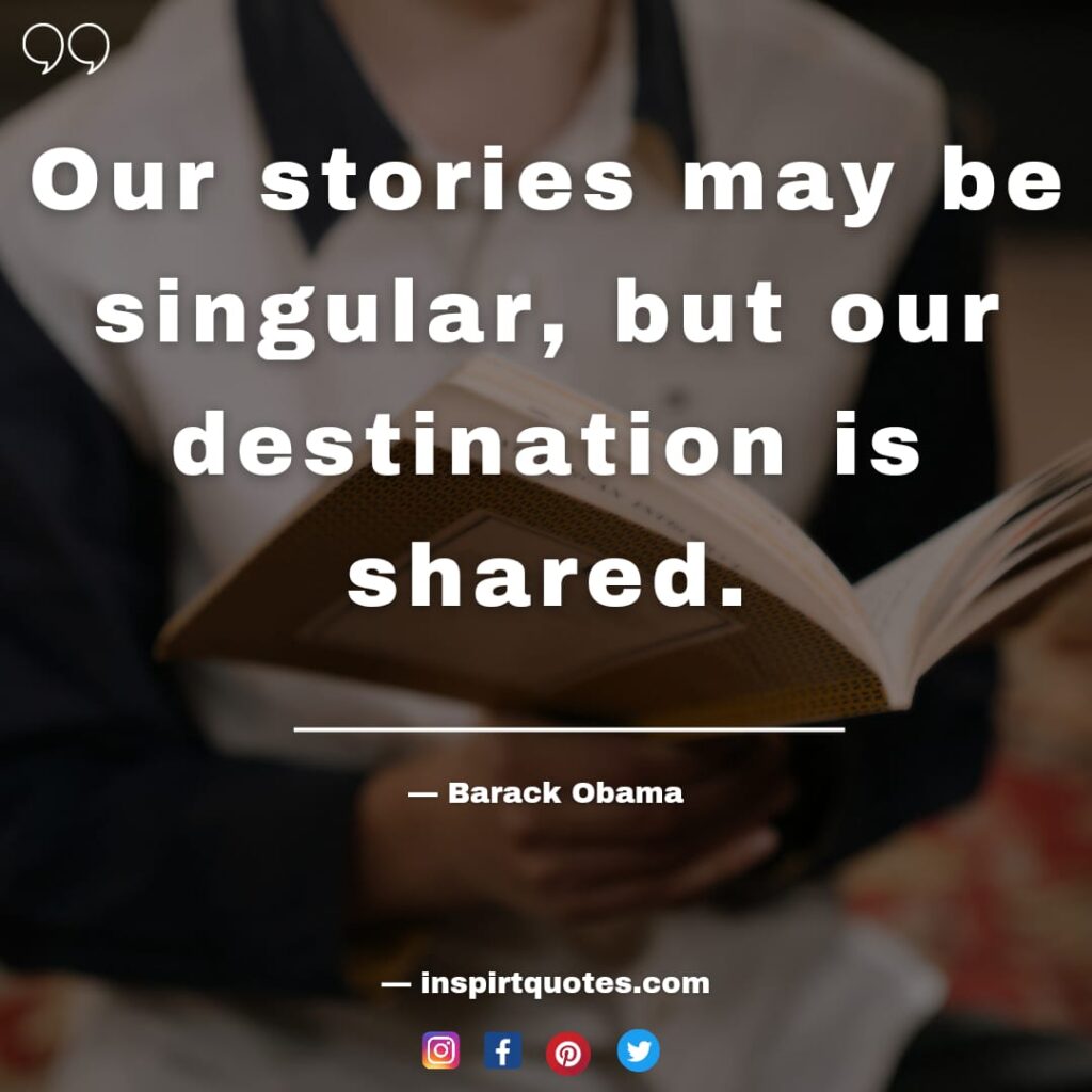  barack obama quotes on work, Our stories may be singular, but our destination is shared.