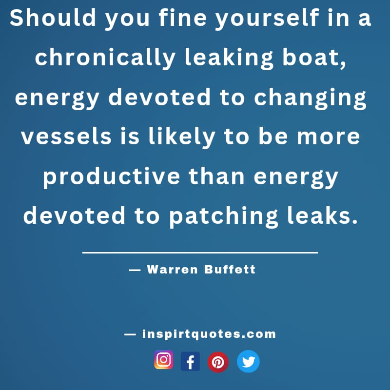  warren buffet quote , Should you fine yourself in a chronically leaking boat, energy devoted to changing vessels is likely to be more productive than energy devoted to patching leaks.
