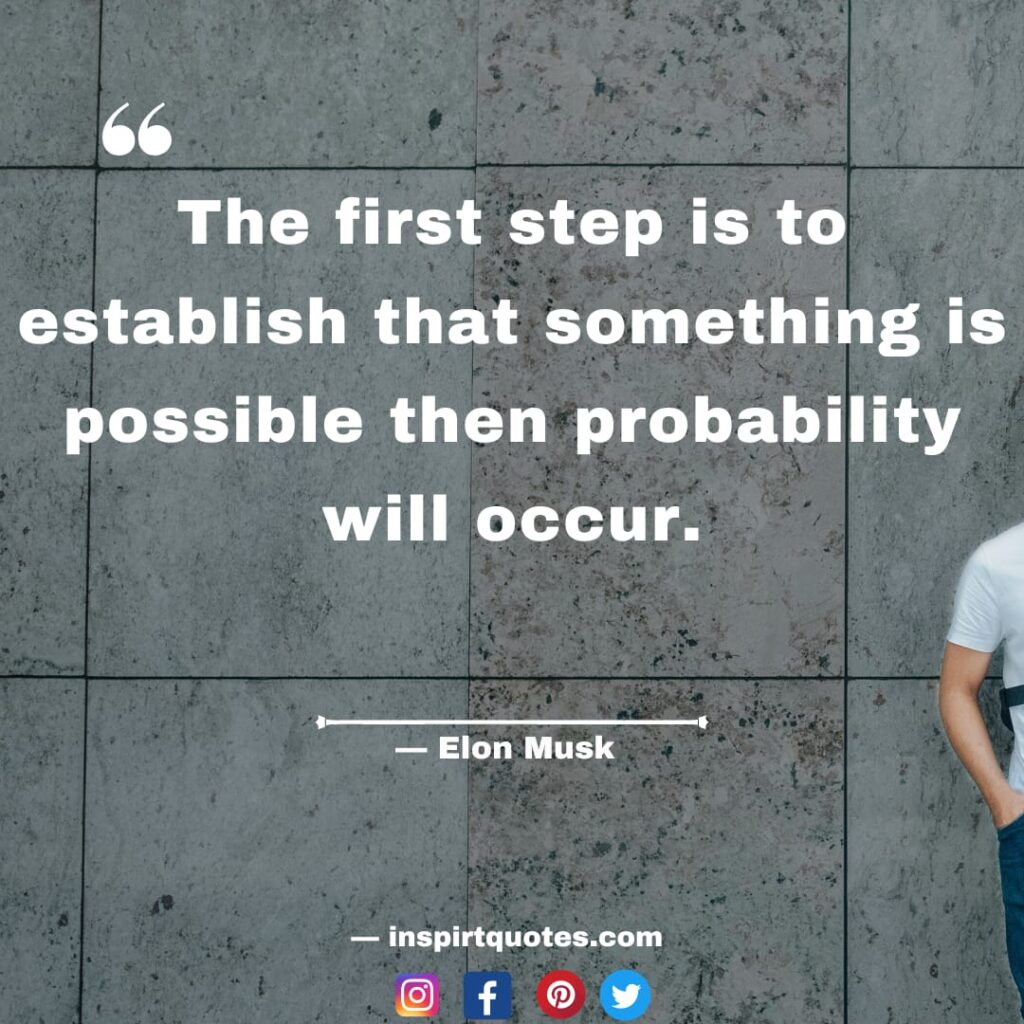 elon musk quotes, The first step is to establish that something is possible then probability will occur.