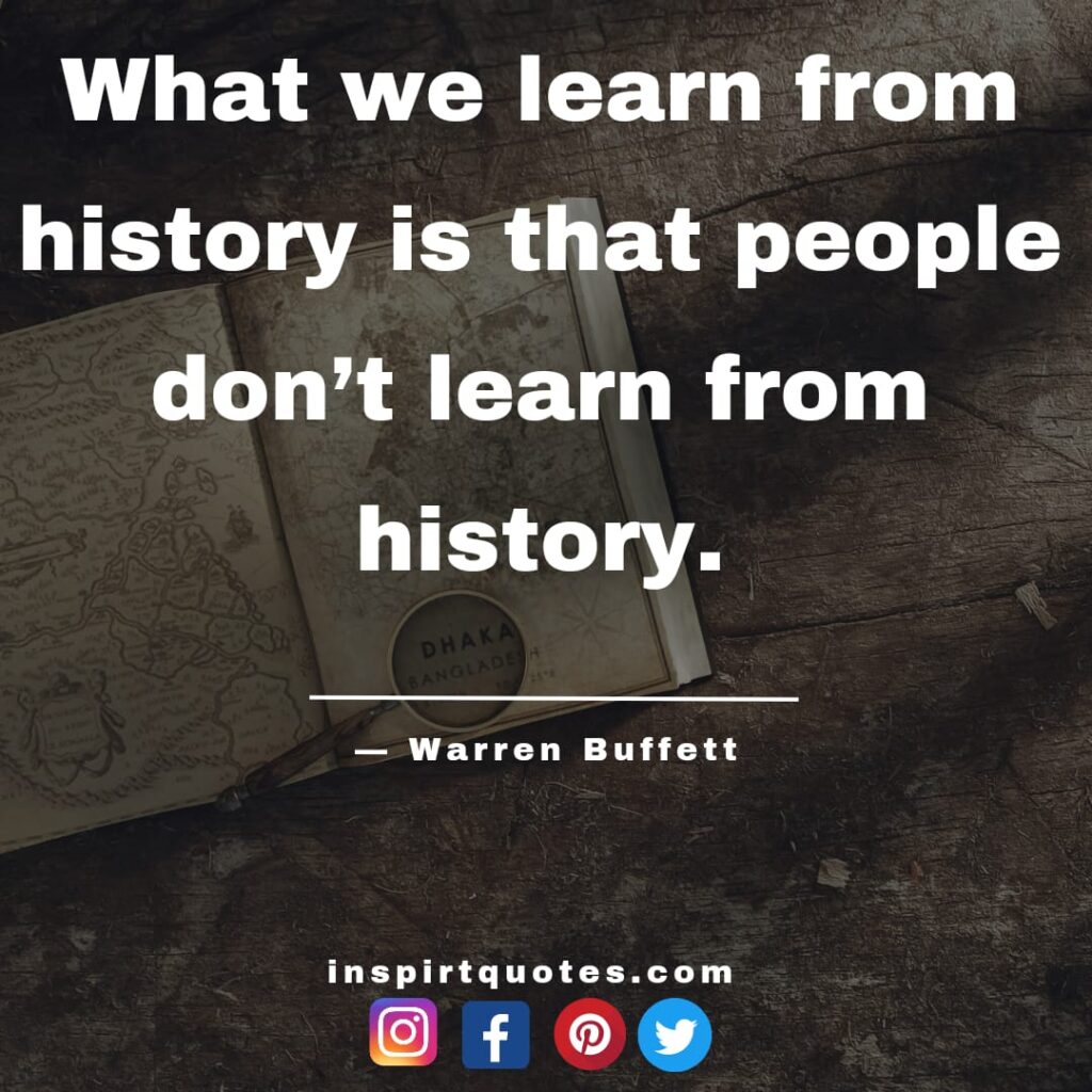 warren buffet quotes , What we learn from history is that people don’t learn from history.