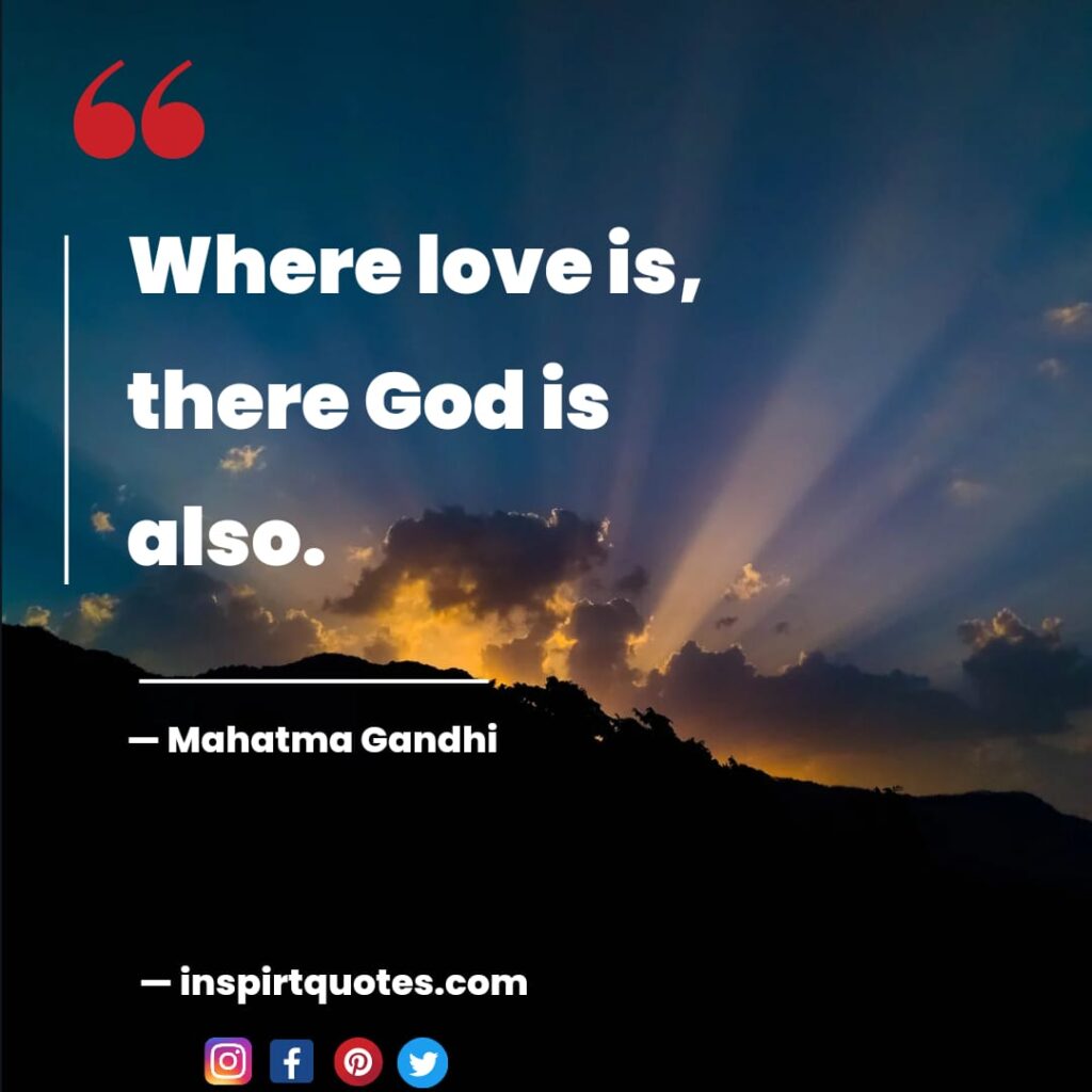 short mahatma gandhi quotes, Where love is, there God is also.