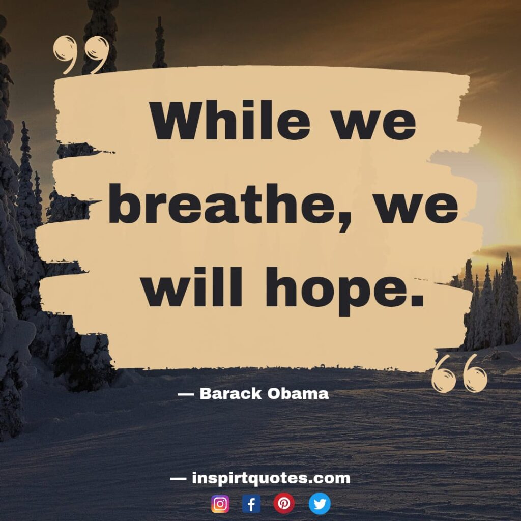  barack obama quotes , While we breathe, we will hope.