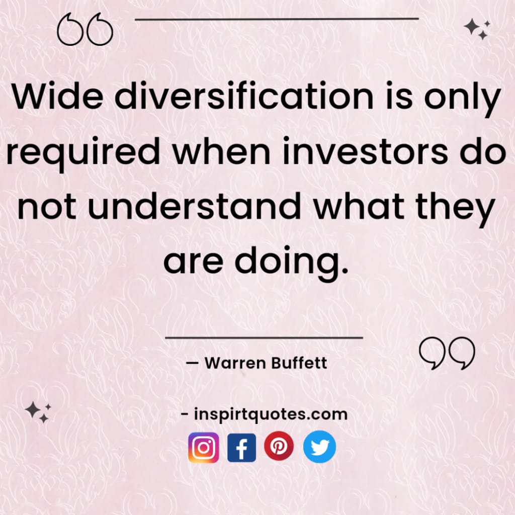 warren buffet top quotes , Wide diversification is only required when investors do not understand what they are doing.