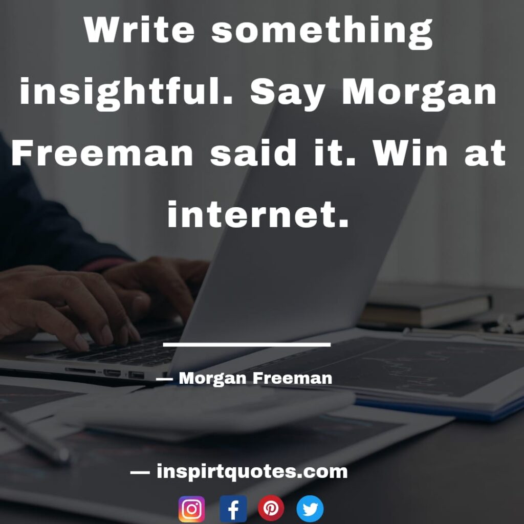 morgan freeman faith quotes. Write something insightful. Say Morgan Freeman said it. Win at internet.