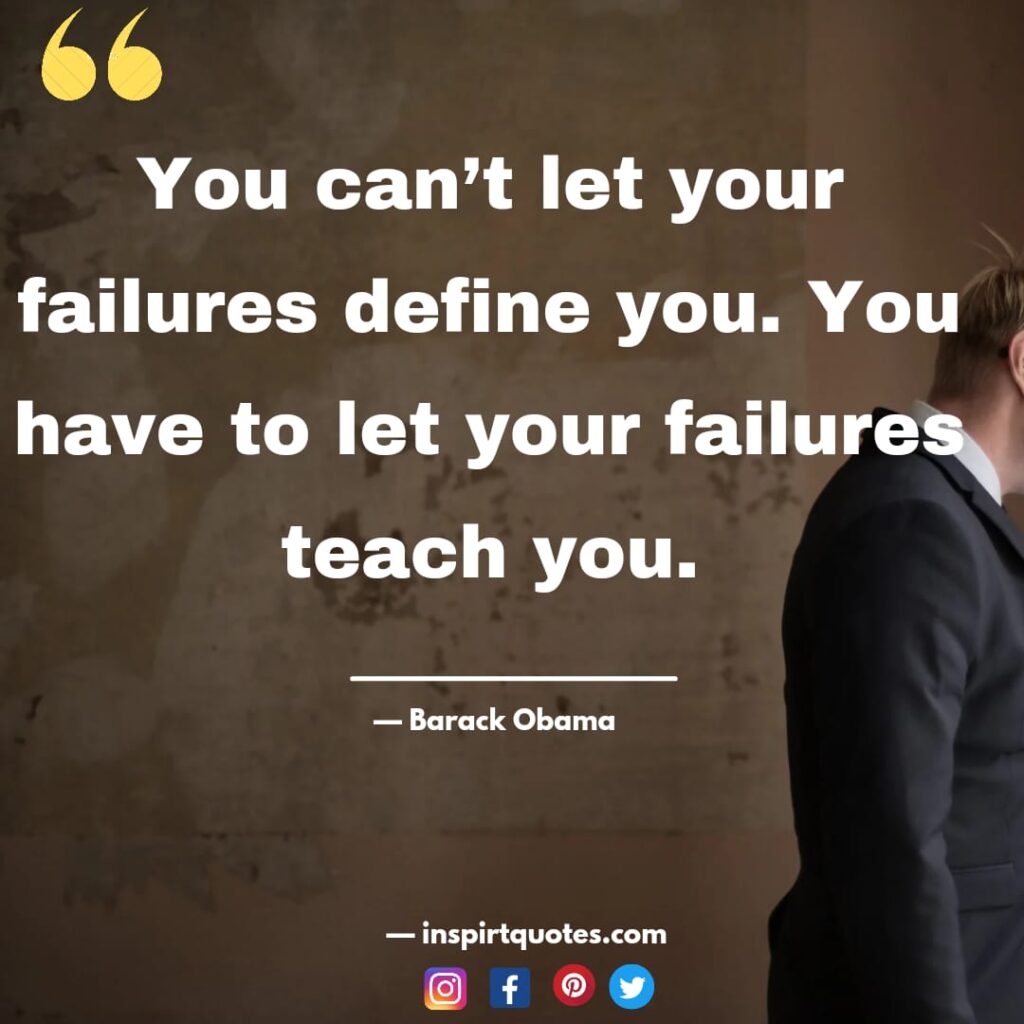 barack obama quotes on leadership, You can't let your failures define you. You have to let your failures teach you.