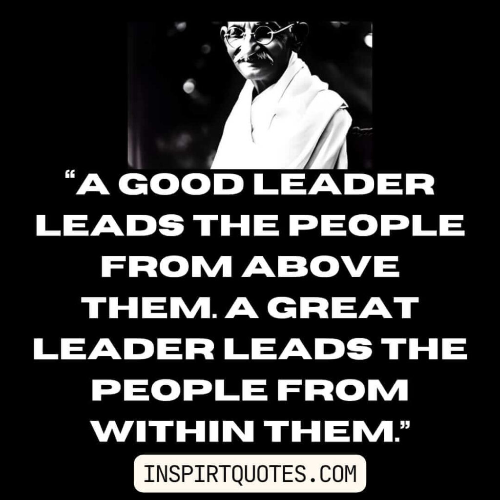 famous leadership quotes, A good leader leads the people from above them. A great leader leads the people from within them.