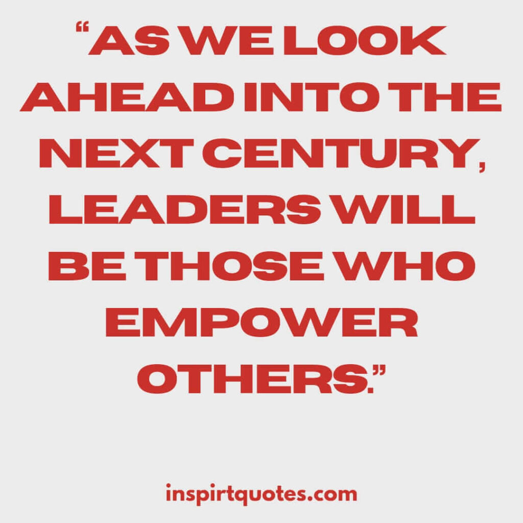 best leadership quotes, As we look ahead into the next century, leaders will be those who empower others.