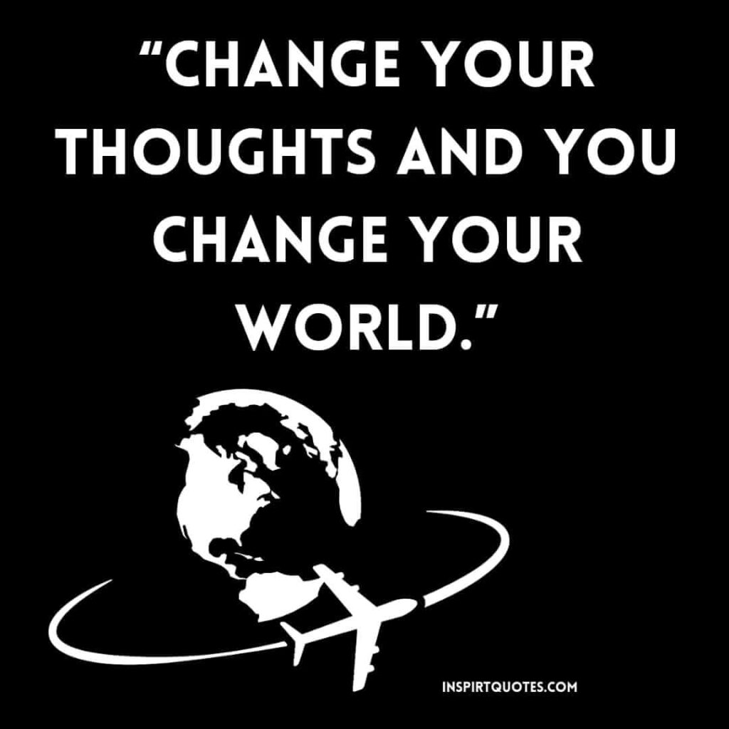 famous positive quotes, Change your thoughts and you change your world.