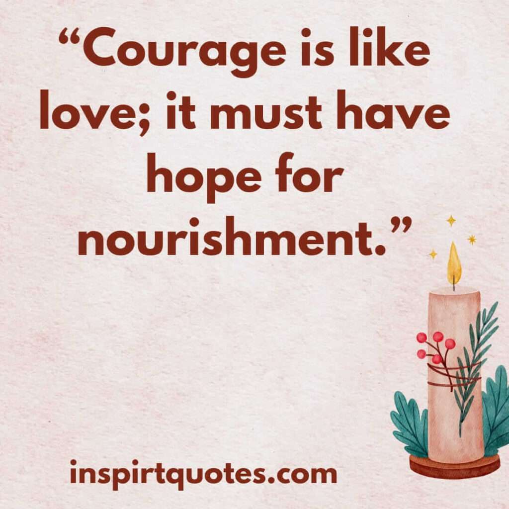 popular hope quotes, Courage is like love; it must have hope for nourishment.