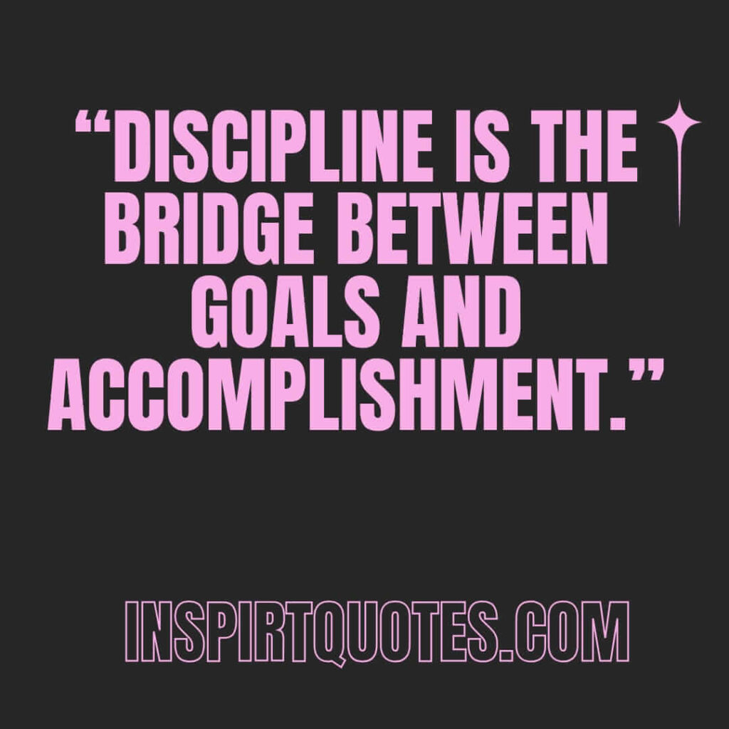 best inspirational quotes, Discipline is the bridge between goals and accomplishment.