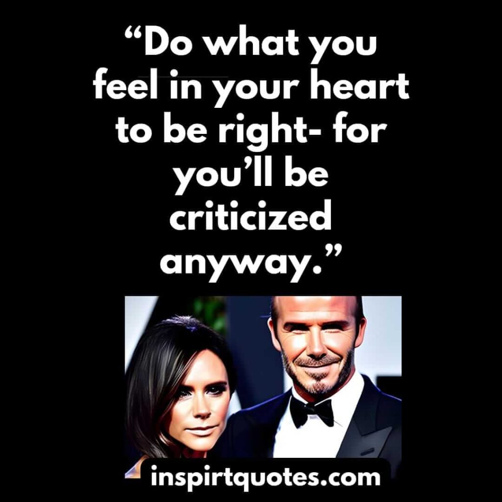 short inspirational quotes, Do what you feel in your heart to be right- for you'll be criticized anyway.