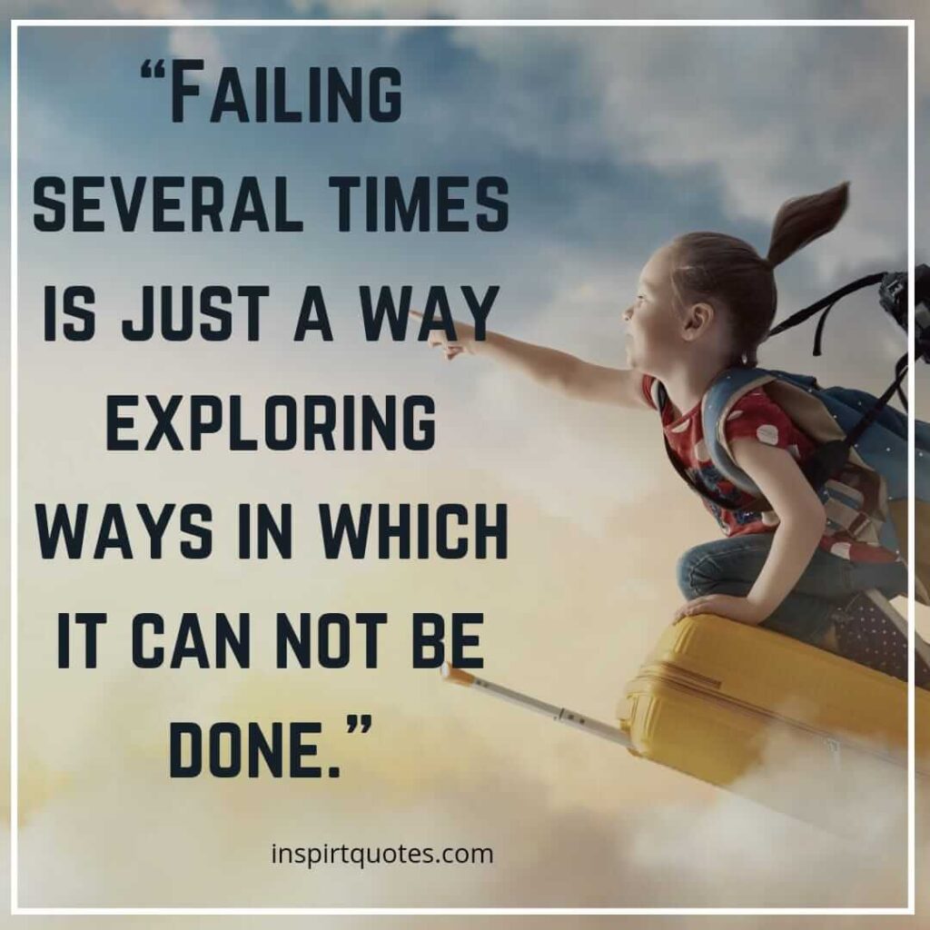 best motivational quotes, Failing several times is just a way exploring ways in which it can not be done.