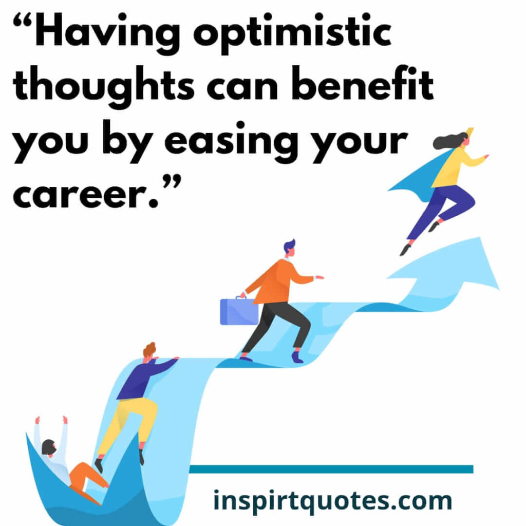 english positive quotes, Having optimistic thoughts can benefit you by easing your career.