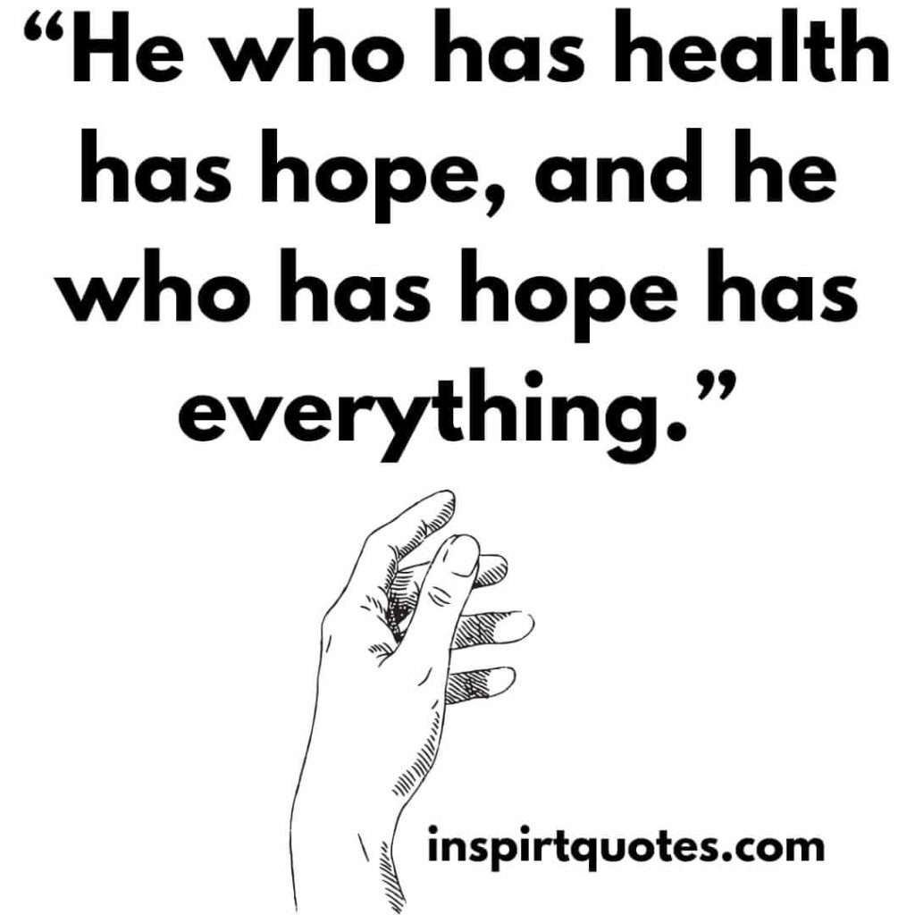 top hope quotes, He who has health has hope, and he who has hope has everything.