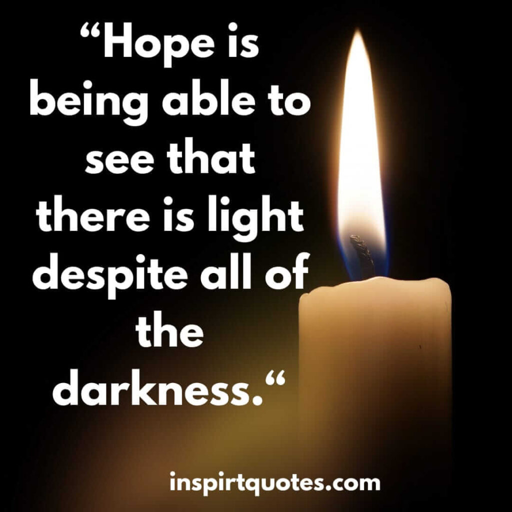 best hope quotes, Hope is being able to see that there is light despite all of the darkness.
