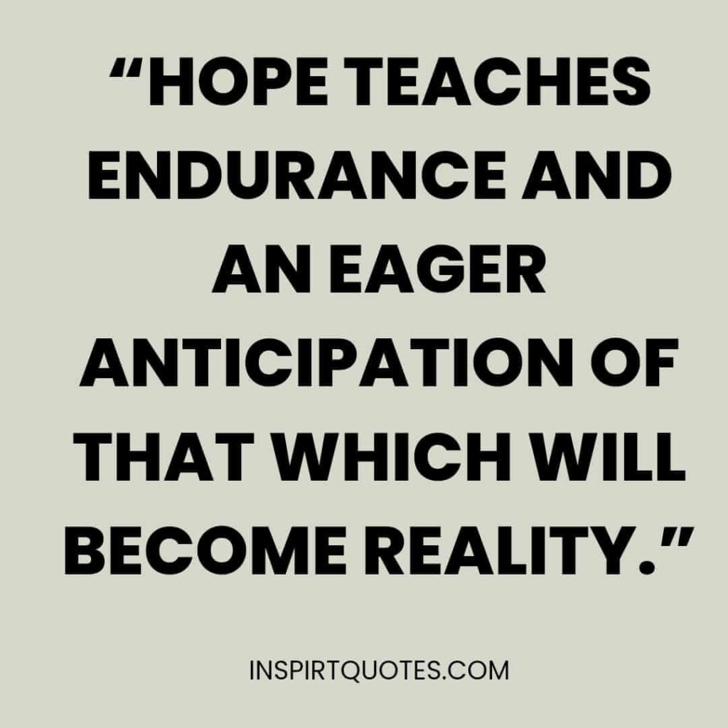 best hope quotes, Hope teaches endurance and an eager anticipation of that which will become reality.