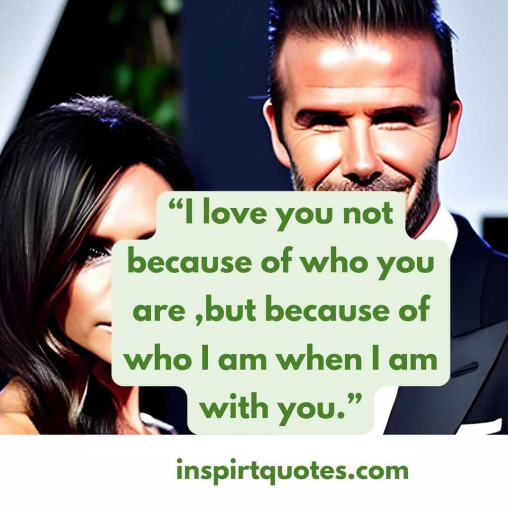 best love quotes, I love you not because of who you are ,but because of who I am when I am with you.