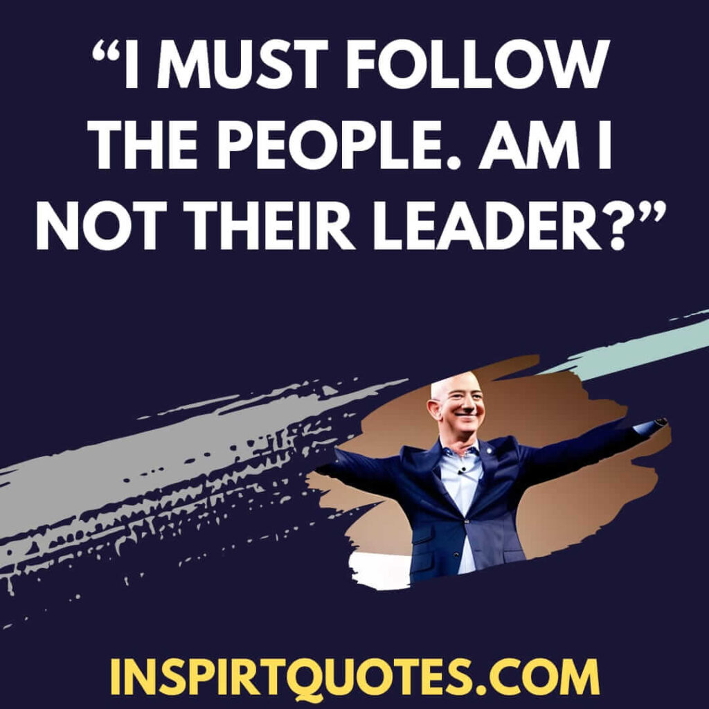 best inspirational quotes, I must follow the people. Am I not their leader?