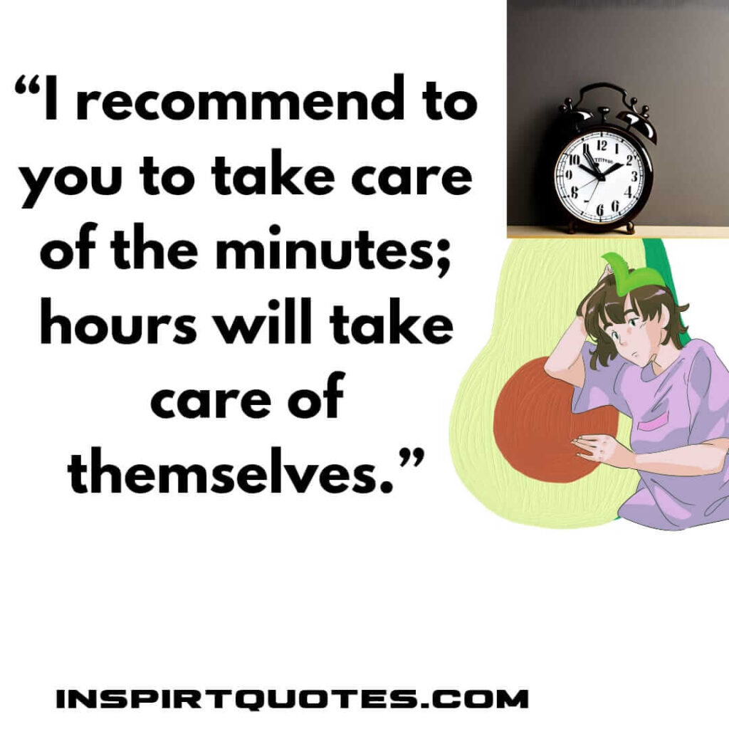 english inspirational quotes, I recommend to you to take care of the minutes; hours will take care of themselves.