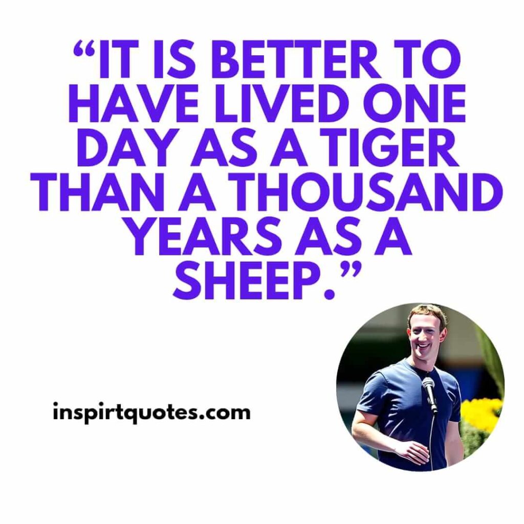 best inspirational quotes, It is better to have lived one day as a tiger than a thousand years as a sheep.