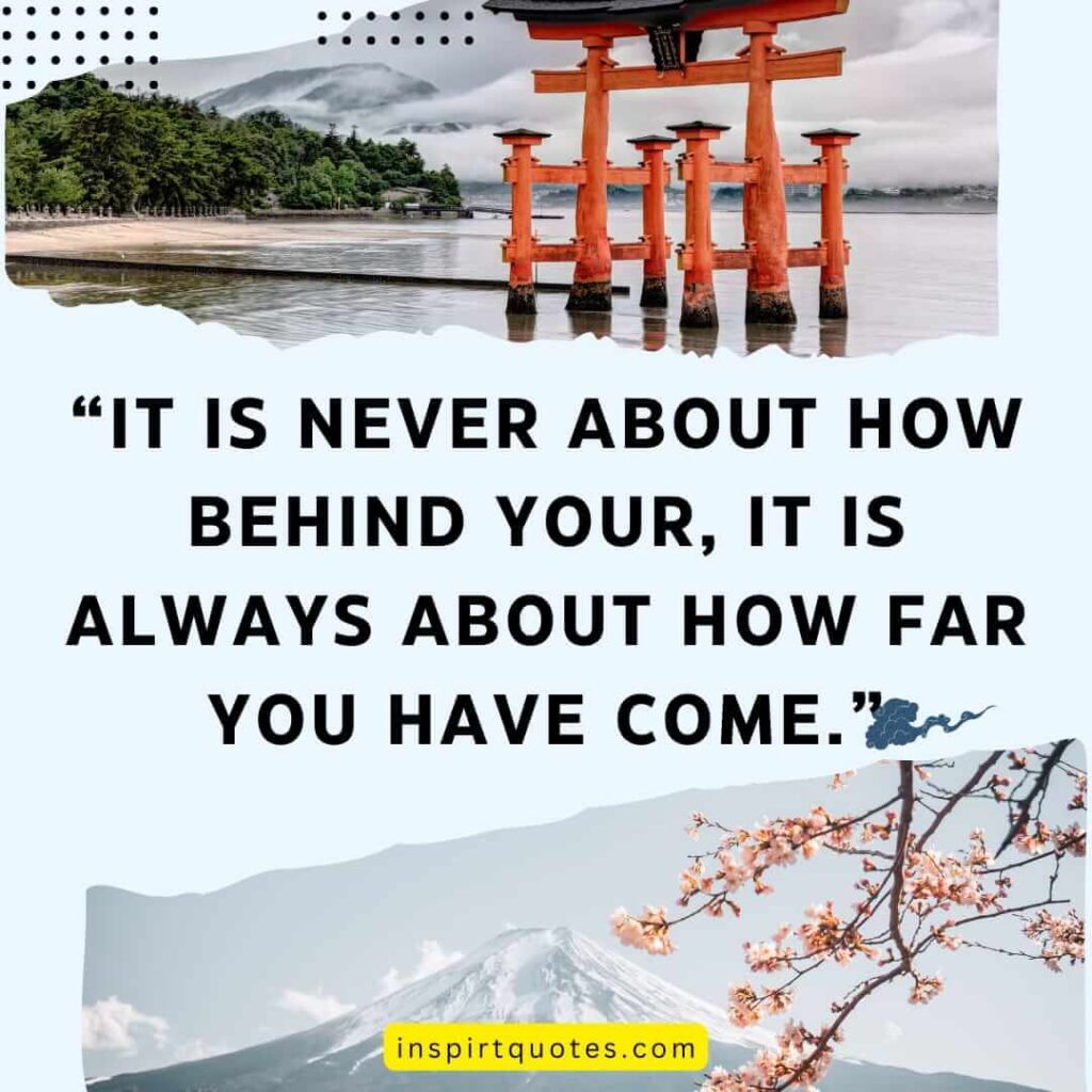 top motivational quotes, It is never about how behind your, it is always about how far you have come.